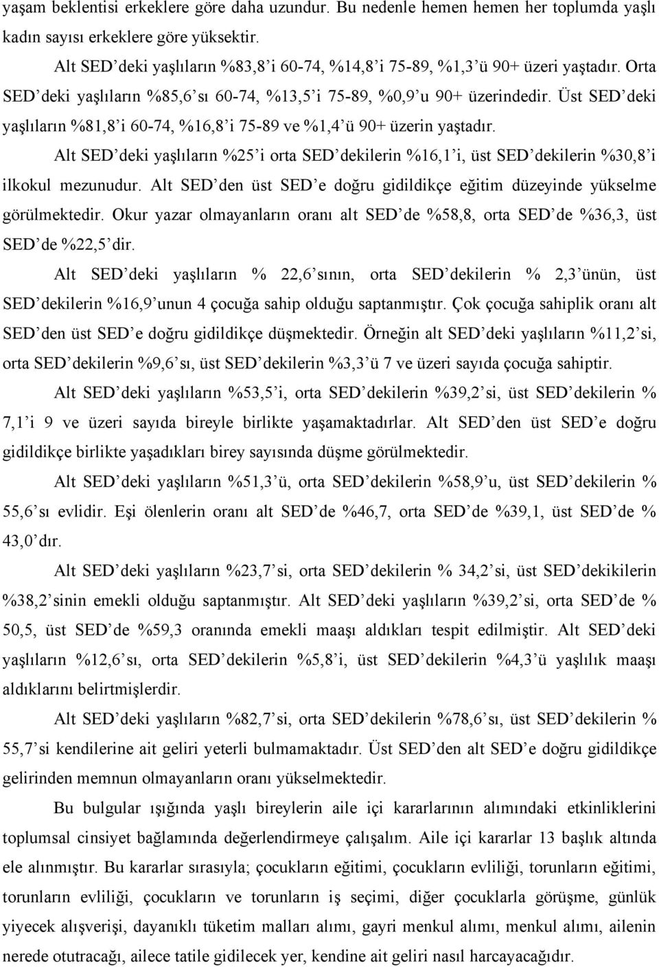 Üst SED deki yaşlıların %81,8 i 60-74, %16,8 i 75-89 ve %1,4 ü 90+ üzerin yaştadır. Alt SED deki yaşlıların %25 i orta SED dekilerin %16,1 i, üst SED dekilerin %30,8 i ilkokul mezunudur.