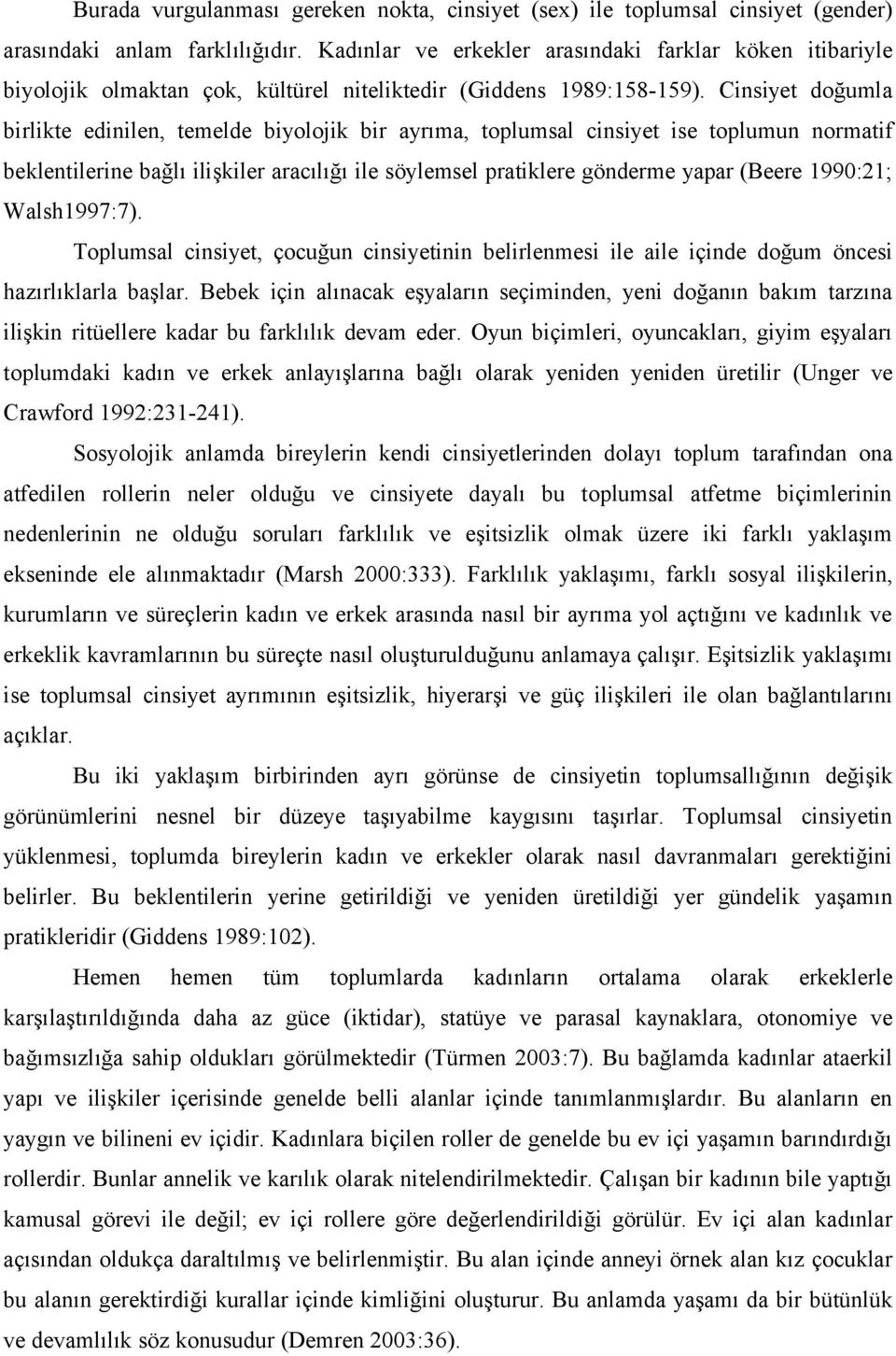 Cinsiyet doğumla birlikte edinilen, temelde biyolojik bir ayrıma, toplumsal cinsiyet ise toplumun normatif beklentilerine bağlı ilişkiler aracılığı ile söylemsel pratiklere gönderme yapar (Beere