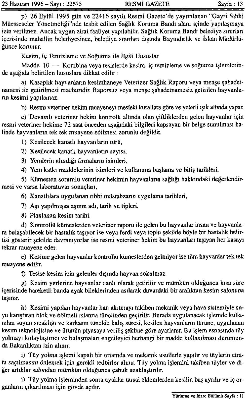 Sağlık Koruma Bandı belediye sınırları içerisinde mahallin belediyesince, belediye sınırları dışında Bayındırlık ve İskan Müdürlüğünce korunur.