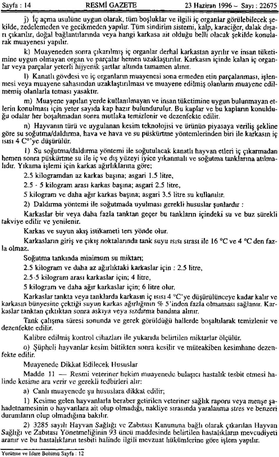 k) Muayeneden sonra çıkarılmış iç organlar derhal karkastan ayrılır ve insan tüketimine uygun olmayan organ ve parçalar hemen uzaklaştırılır.