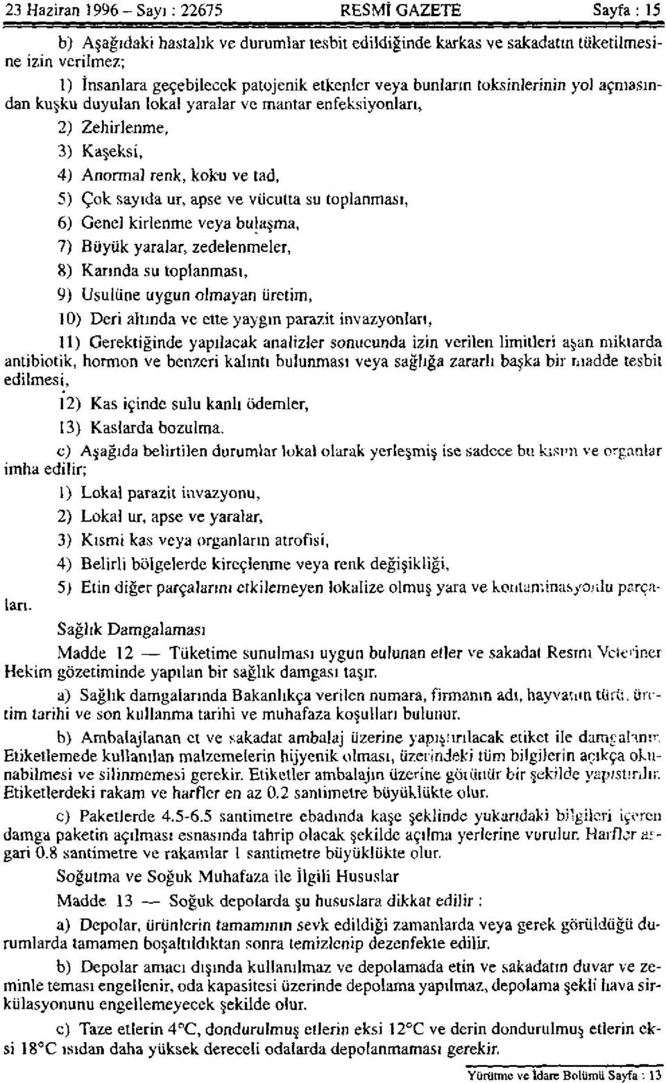 toplanması, 6) Genel kirlenme veya bulaşma, 7) Büyük yaralar, zedelenmeler, 8) Karında su toplanması, 9) Usulüne uygun olmayan üretim, 10) Deri altında ve ette yaygın parazit invazyonları, 11)