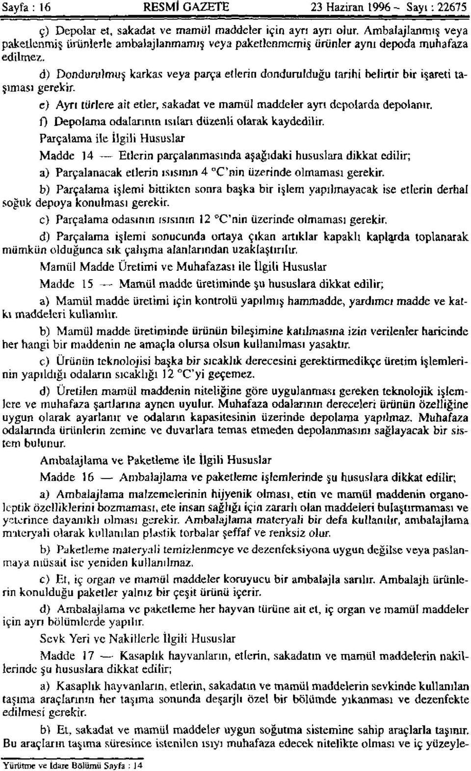 d) Dondurulmuş karkas veya parça etlerin dondurulduğu tarihi belirtir bir işareti taşıması gerekir. e) Ayrı türlere ait etler, sakadat ve mamül maddeler ayrı depolarda depolanır.