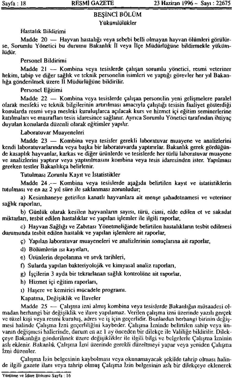 Personel Bildirimi Madde 21 Kombina veya tesislerde çalışan sorumlu yönetici, resmi veteriner hekim, tabip ve diğer sağlık ve teknik personelin isimleri ve yaptığı görevler her yıl Bakanlığa