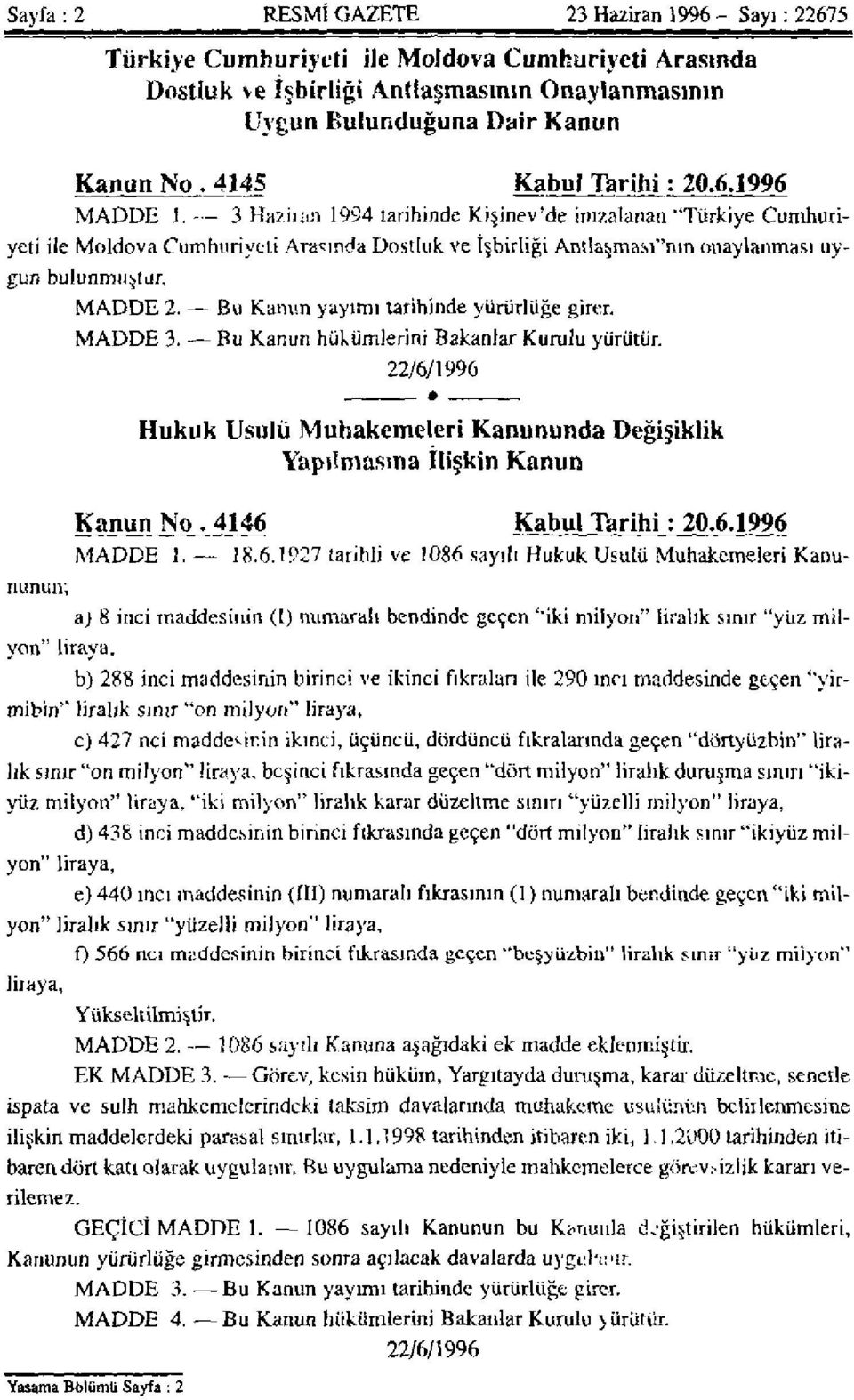 3 Haziran 1994 tarihinde Kişinev'de imzalanan "Türkiye Cumhuriyeti ile Moldova Cumhuriyeti Arasında Dostluk ve İşbirliği Antlaşması"nın onaylanması uygun bulunmuştur, MADDE 2.