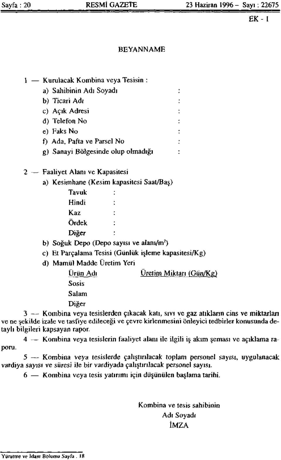 Parçalama Tesisi (Günlük işleme kapasitesi/kg) d) Mamül Madde Üretim Yeri Ürün Adı Sosis Salam Diğer Üretim Miktarı (Gün/Kg) 3 Kombina veya tesislerden çıkacak katı, sıvı ve gaz atıkların cins ve