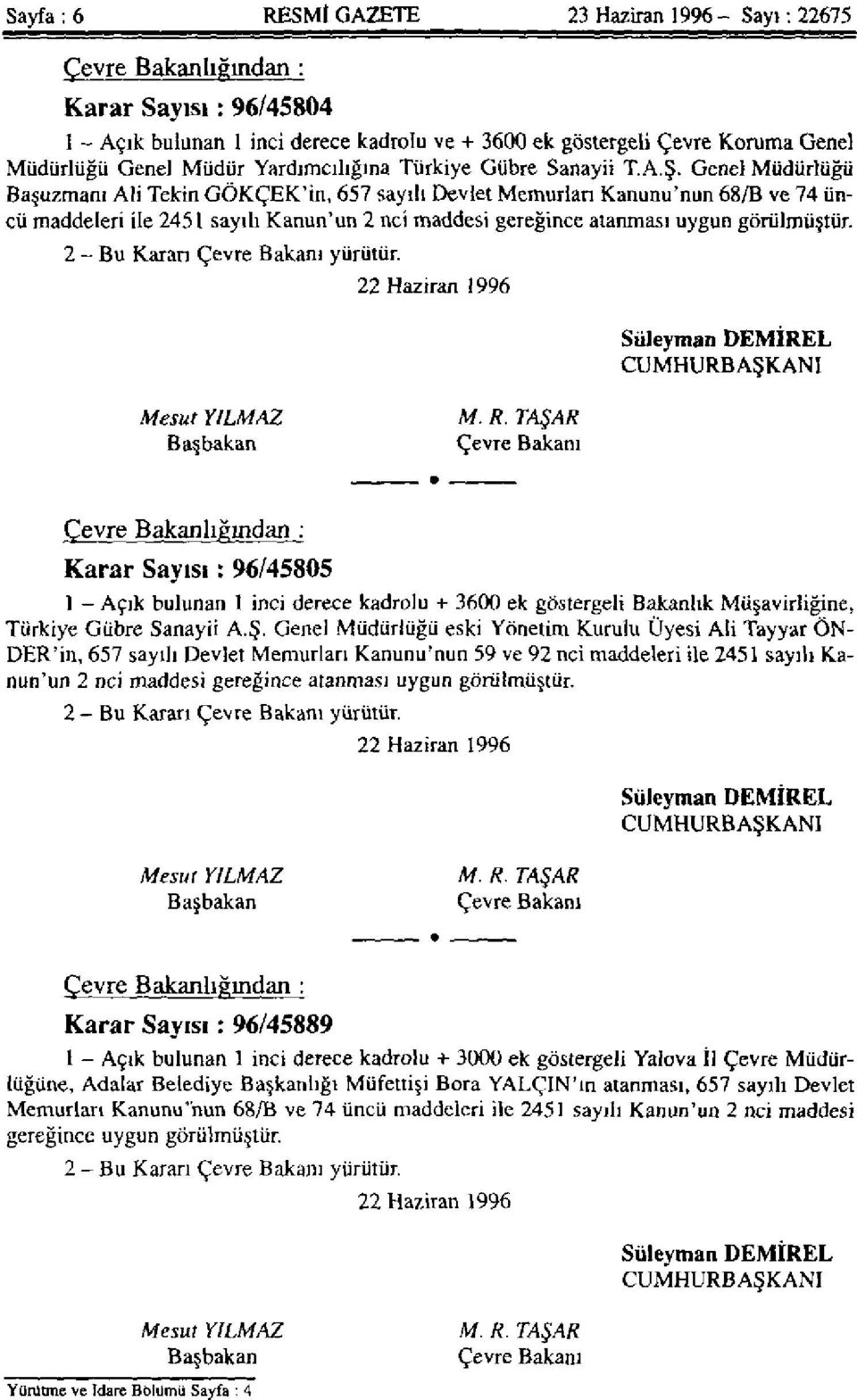 Genel Müdürlüğü Başuzmanı Ali Tekin GÖKÇEK'in, 657 sayılı Devlet Memurları Kanunu'nun 68/B ve 74 üncü maddeleri ile 2451 sayılı Kanun'un 2 nci maddesi gereğince atanması uygun görülmüştür.