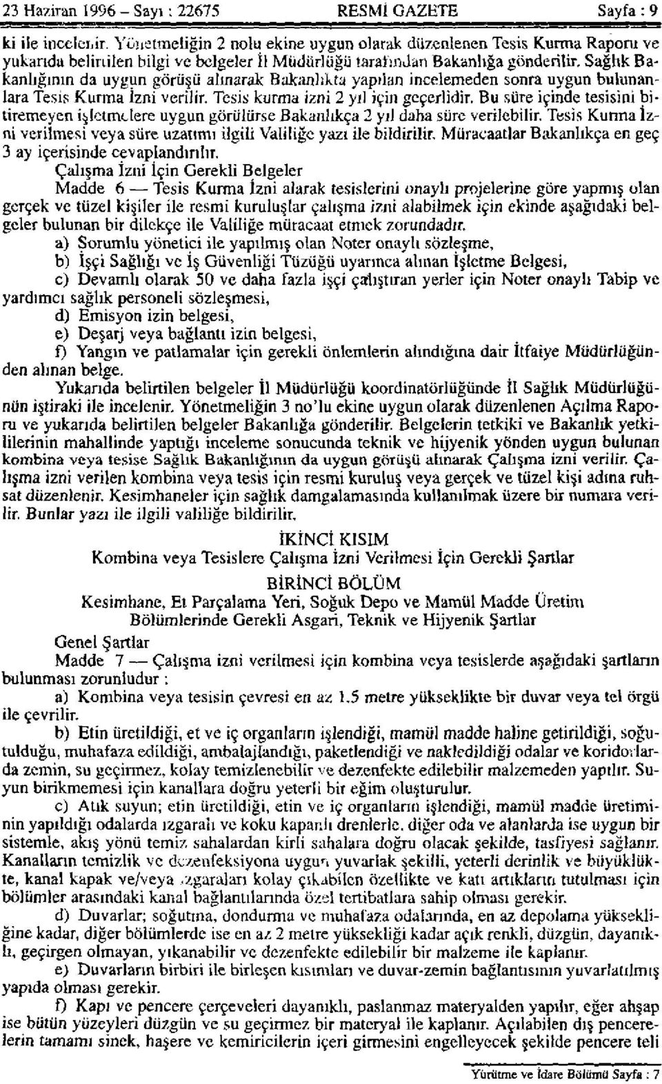 Sağlık Bakanlığının da uygun görüşü alınarak Bakanlıkta yapılan incelemeden sonra uygun bulunanlara Tesis Kurma İzni verilir. Tesis kurma izni 2 yıl için geçerlidir.