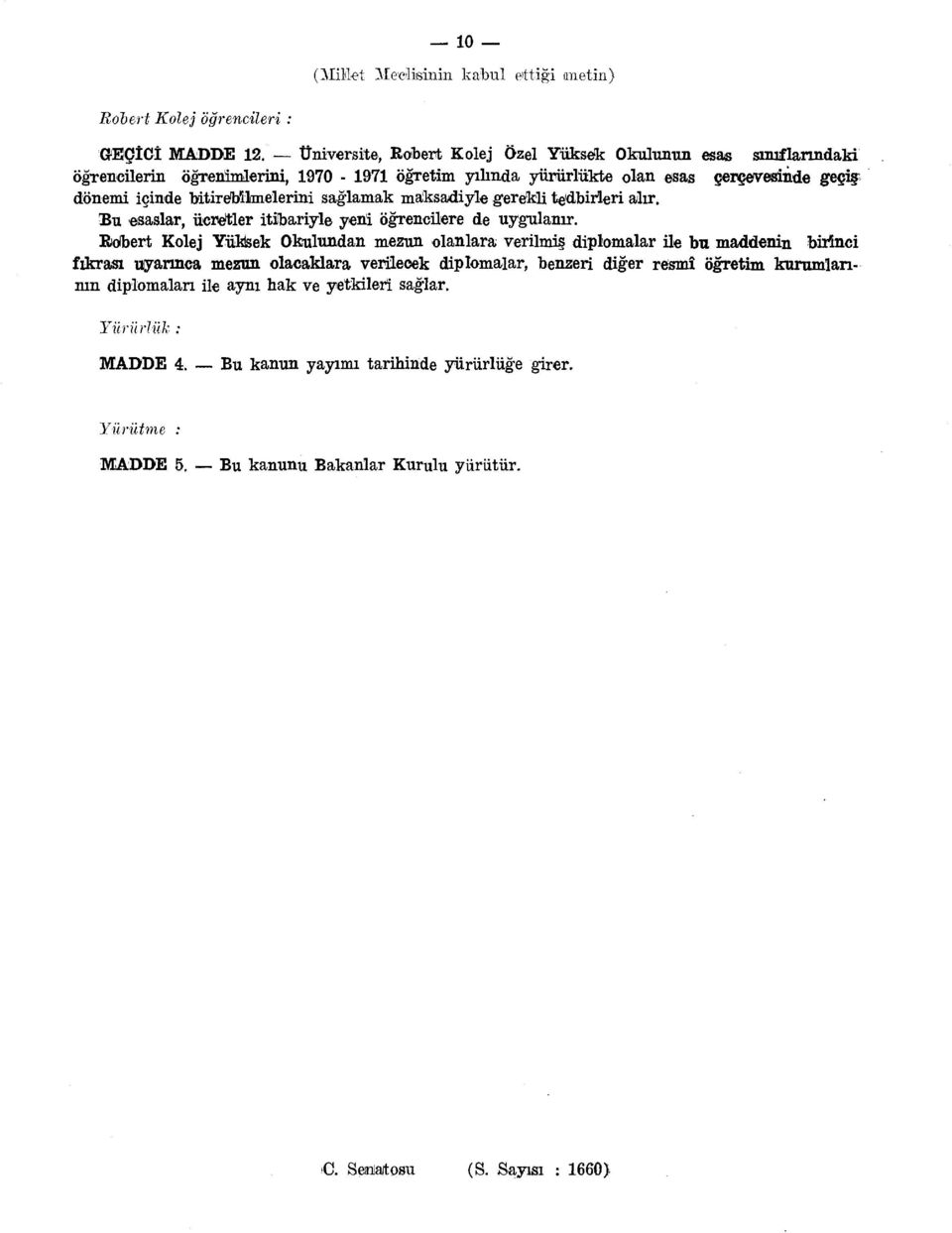 sağlamak maksadiyle gerekli tedbirleri alır. Bu esaslar, ücretler itibariyle yeni öğrencilere de uygulanır.