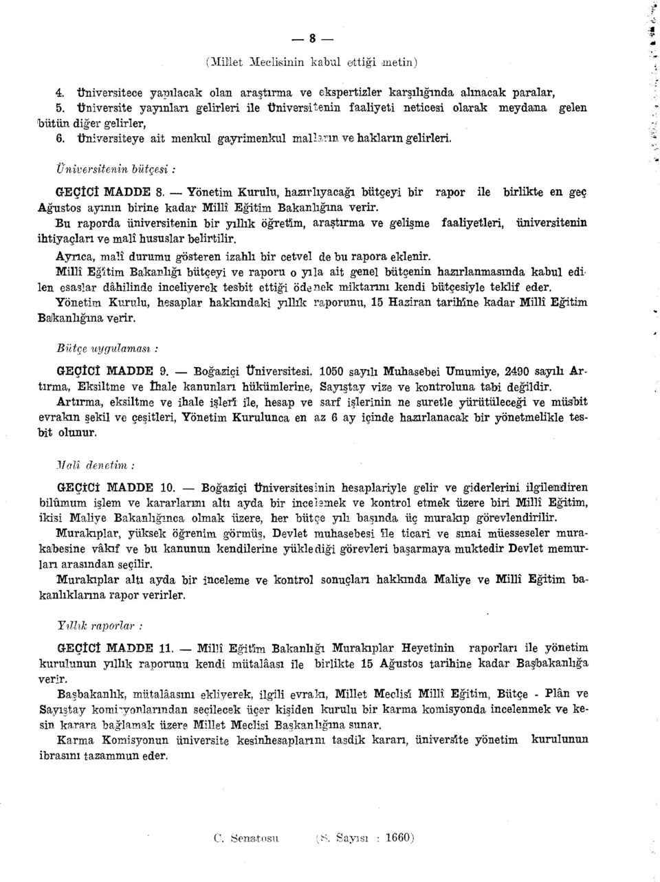 Üniversitenin bütçesi : GEÇÎCÎ MADDE 8. Yönetim Kurulu, hazırlıyacağı bütçeyi bir rapor ile birlikte en geç Ağustos ayının birine kadar Millî Eğitim Bakanlığına verir.