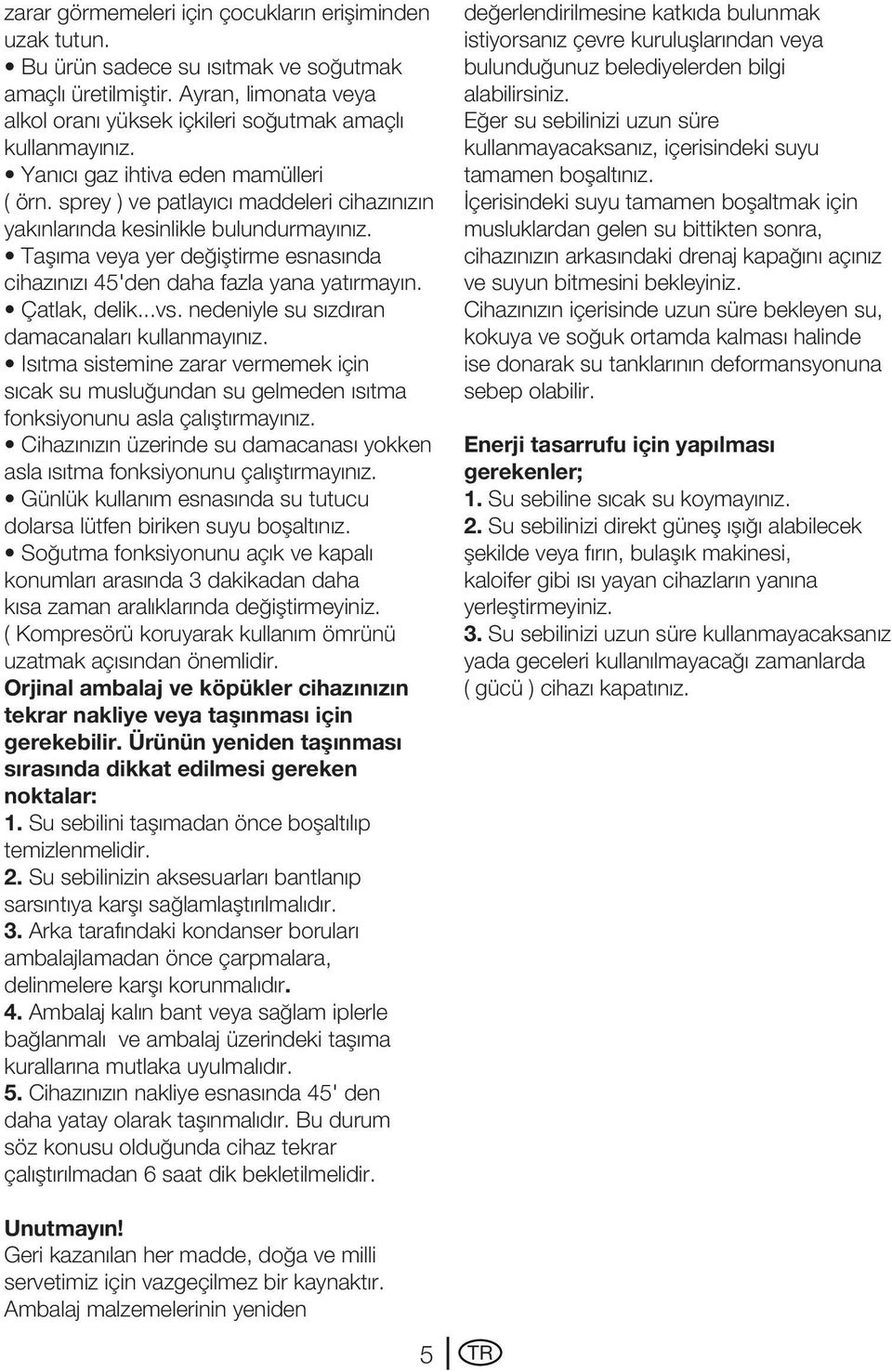 Taşıma veya yer değiştirme esnasında cihazınızı 45'den daha fazla yana yatırmayın. Çatlak, delik...vs. nedeniyle su sızdıran damacanaları kullanmayınız.