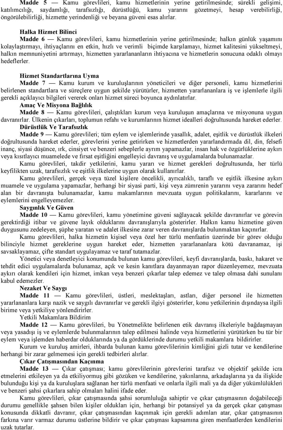 Halka Hizmet Bilinci Madde 6 Kamu görevlileri, kamu hizmetlerinin yerine getirilmesinde; halkın günlük yaģamını kolaylaģtırmayı, ihtiyaçlarını en etkin, hızlı ve verimli biçimde karģılamayı, hizmet