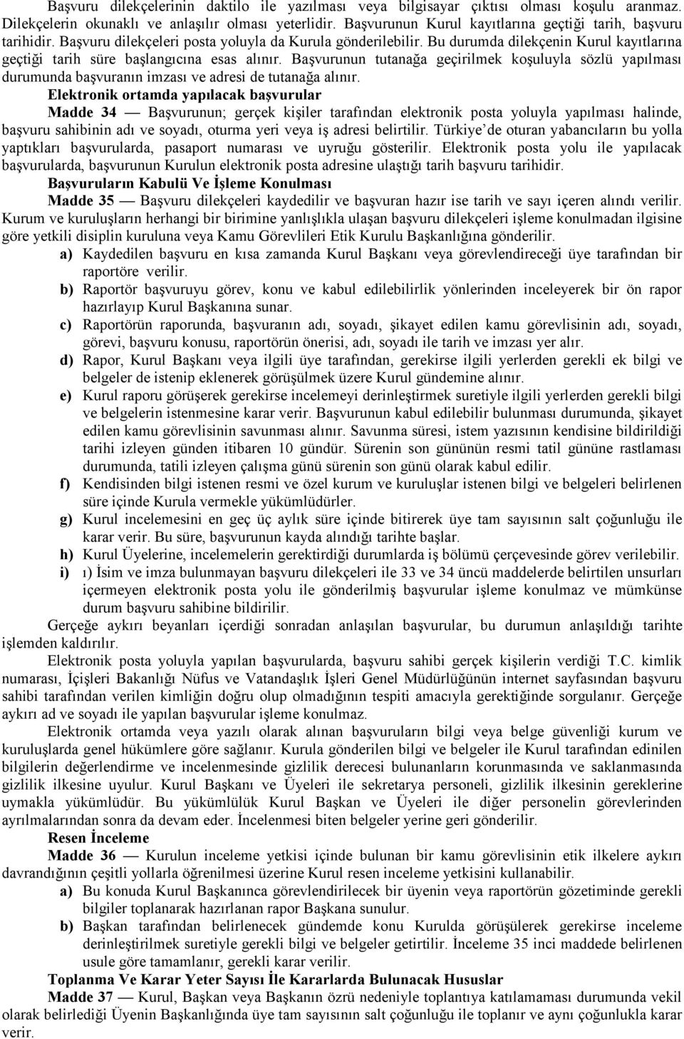 Bu durumda dilekçenin Kurul kayıtlarına geçtiği tarih süre baģlangıcına esas alınır. BaĢvurunun tutanağa geçirilmek koģuluyla sözlü yapılması durumunda baģvuranın imzası ve adresi de tutanağa alınır.