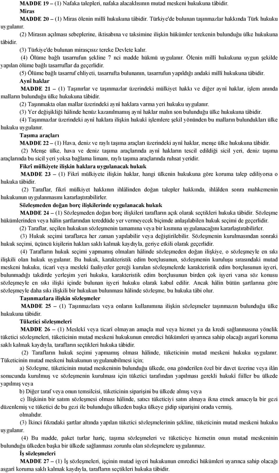 (3) Türkiye'de bulunan mirasçısız tereke Devlete kalır. (4) Ölüme bağlı tasarrufun şekline 7 nci madde hükmü Ölenin millî hukukuna uygun şekilde yapılan ölüme bağlı tasarruflar da geçerlidir.