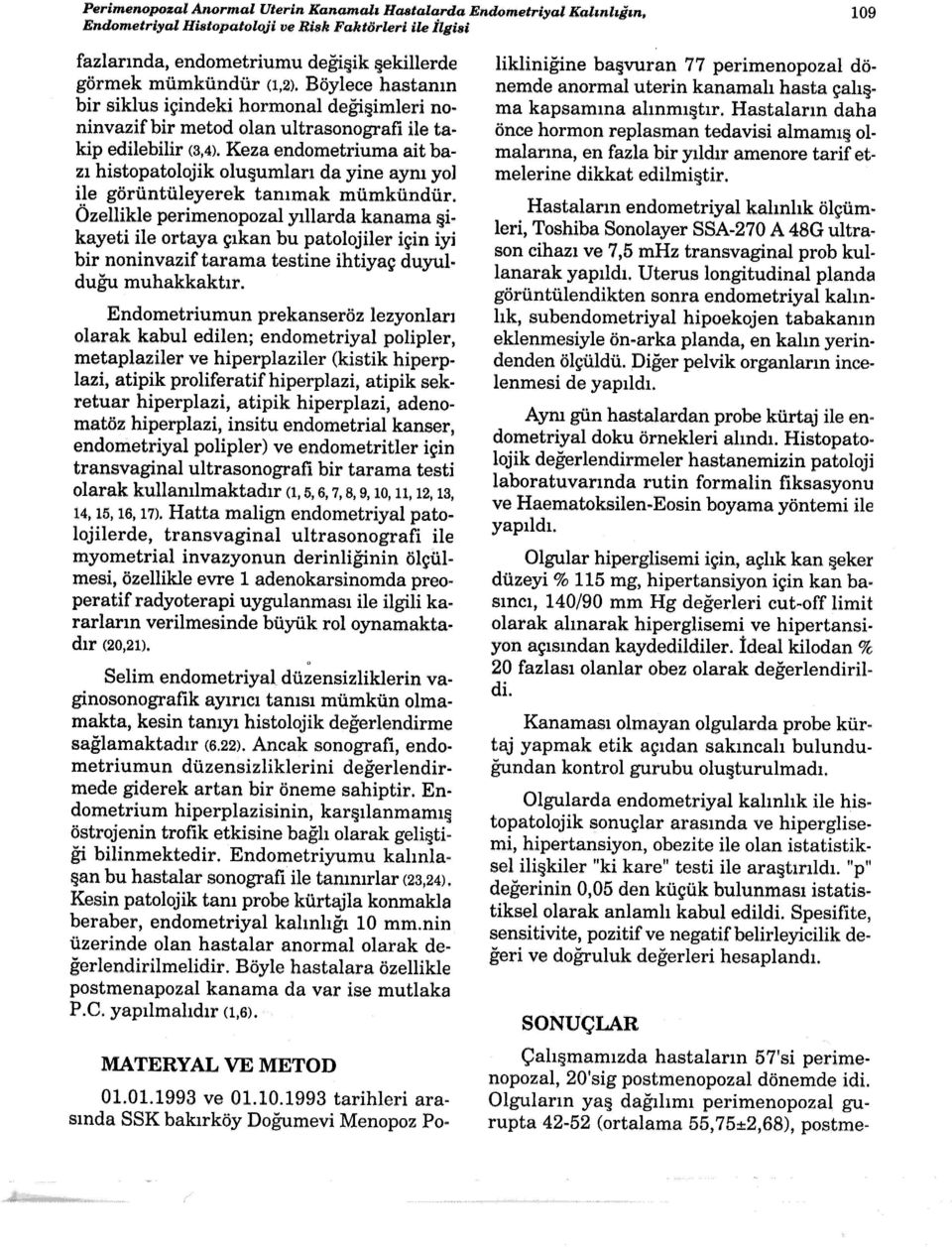 Keza endometriuma ait bazı histopatolojik oluşumları da yine aynı yol ile görüntüleyerek tanımak mümkündür.