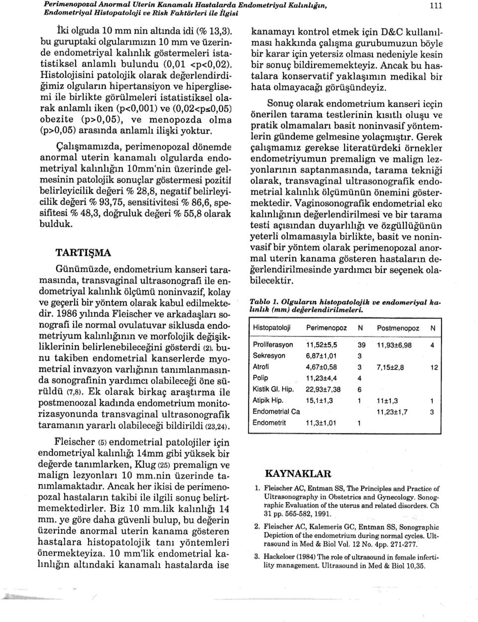 Histolojisini patolojik olarak değerlendirdiğimiz olguların hipertansiyon ve hiperglisemi He birlikte görülmeleri istatistiksel olarak anlamlı iken (p<0,001) ve (0,02<p:s:0,05) obezite (p>0,05), ve