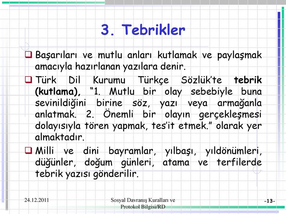 Mutlu bir olay sebebiyle buna sevinildiğini birine söz, yazı veya armağanla anlatmak. 2.