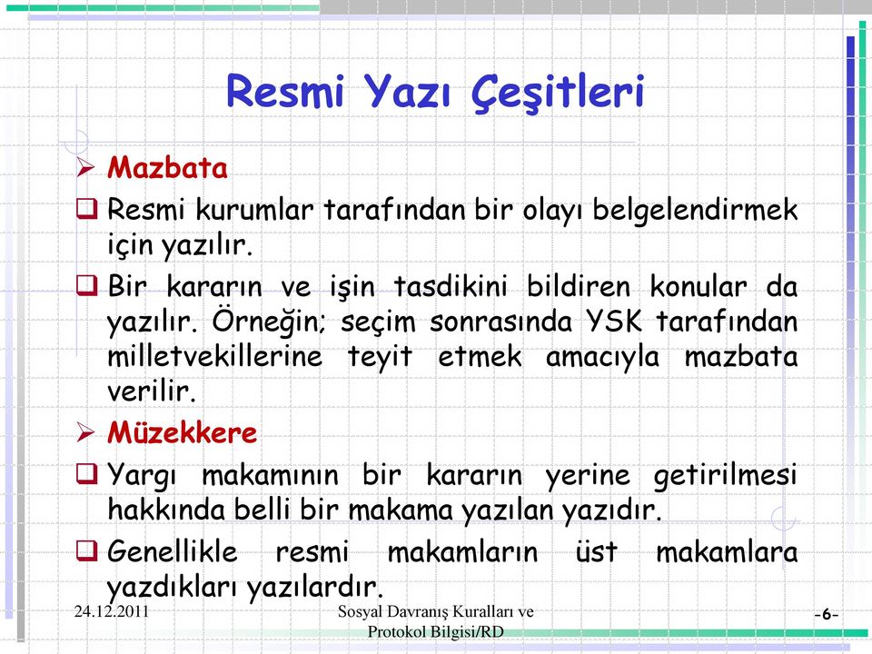 Örneğin; seçim sonrasında YSK tarafından milletvekillerine teyit etmek amacıyla mazbata verilir.