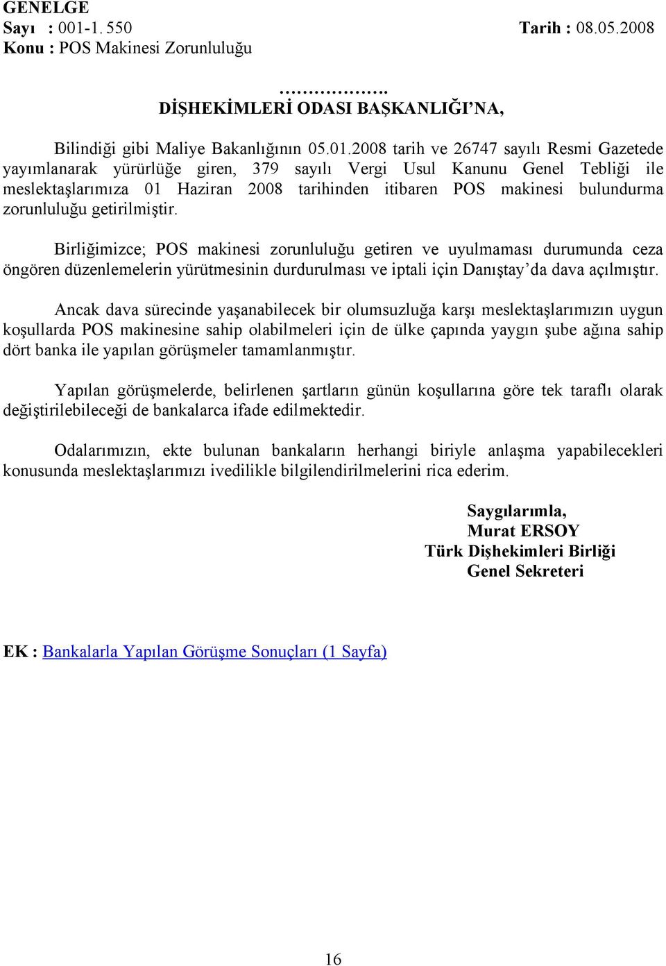 2008 tarih ve 26747 sayılı Resmi Gazetede yayımlanarak yürürlüğe giren, 379 sayılı Vergi Usul Kanunu Genel Tebliği ile meslektaşlarımıza 01 Haziran 2008 tarihinden itibaren POS makinesi bulundurma