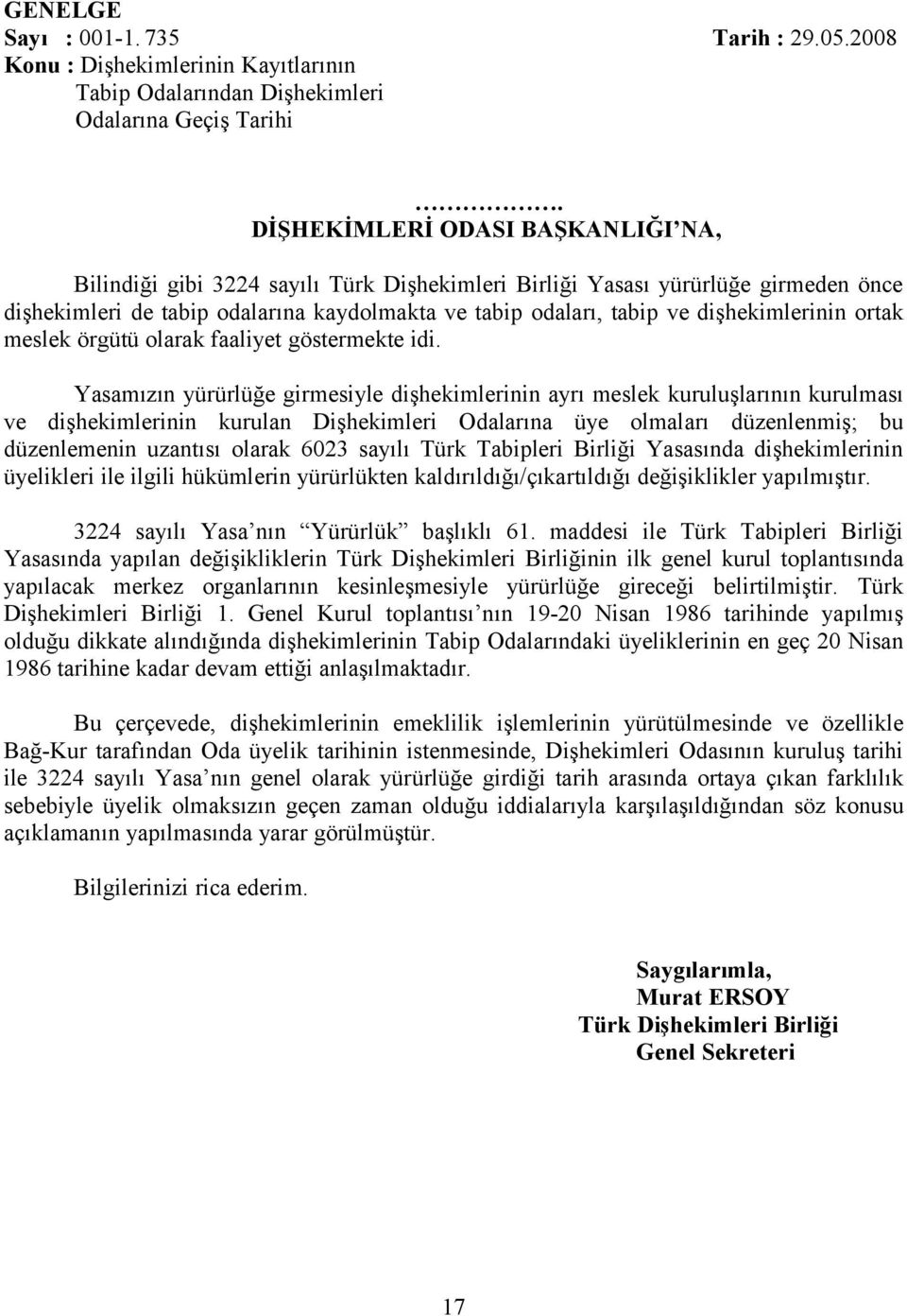 Yasamızın yürürlüğe girmesiyle dişhekimlerinin ayrı meslek kuruluşlarının kurulması ve dişhekimlerinin kurulan Dişhekimleri Odalarına üye olmaları düzenlenmiş; bu düzenlemenin uzantısı olarak 6023