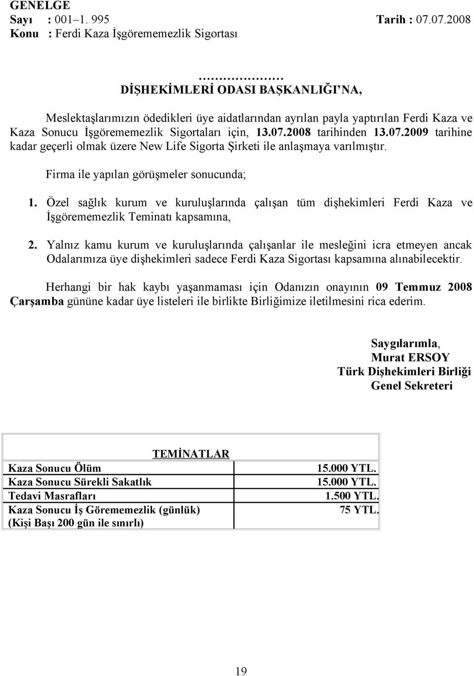 07.2009 tarihine kadar geçerli olmak üzere New Life Sigorta Şirketi ile anlaşmaya varılmıştır. Firma ile yapılan görüşmeler sonucunda; 1.