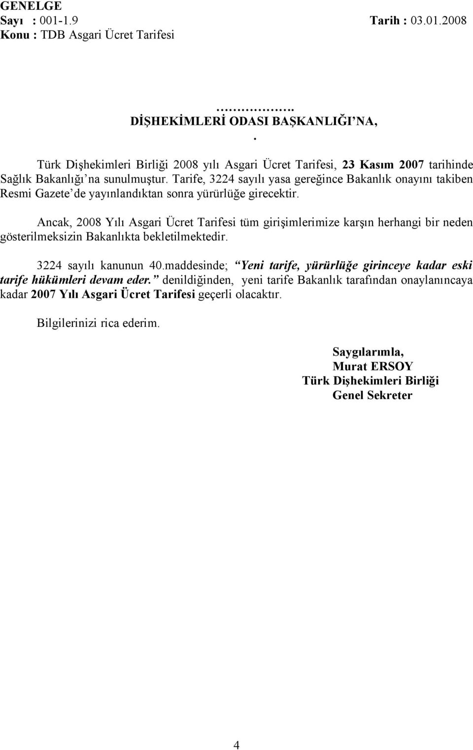 Ancak, 2008 Yılı Asgari Ücret Tarifesi tüm girişimlerimize karşın herhangi bir neden gösterilmeksizin Bakanlıkta bekletilmektedir. 3224 sayılı kanunun 40.