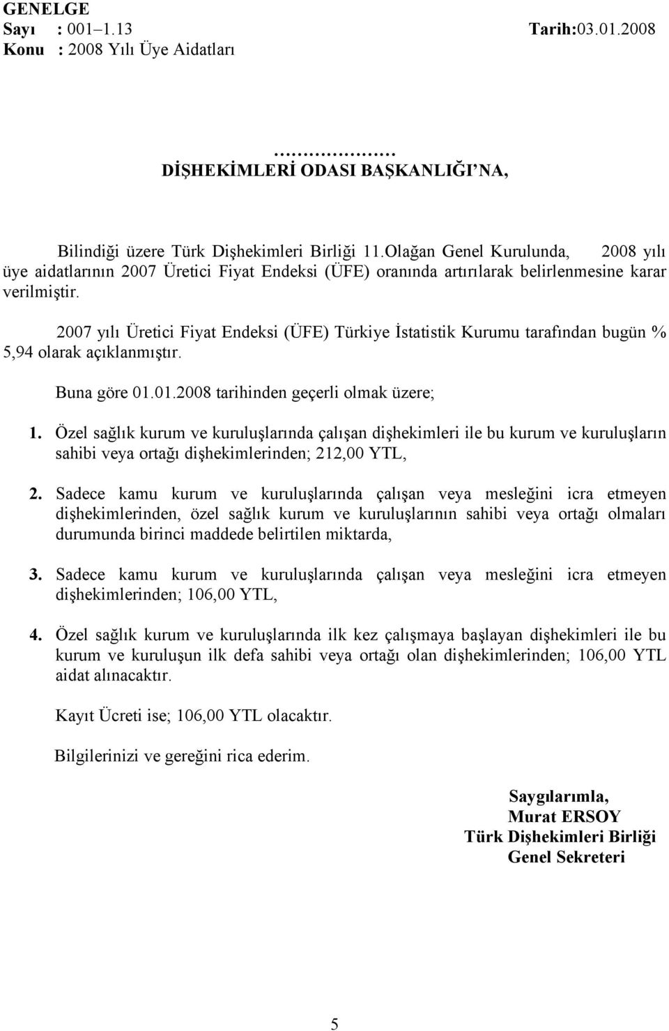 2007 yılı Üretici Fiyat Endeksi (ÜFE) Türkiye İstatistik Kurumu tarafından bugün % 5,94 olarak açıklanmıştır. Buna göre 01.01.2008 tarihinden geçerli olmak üzere; 1.