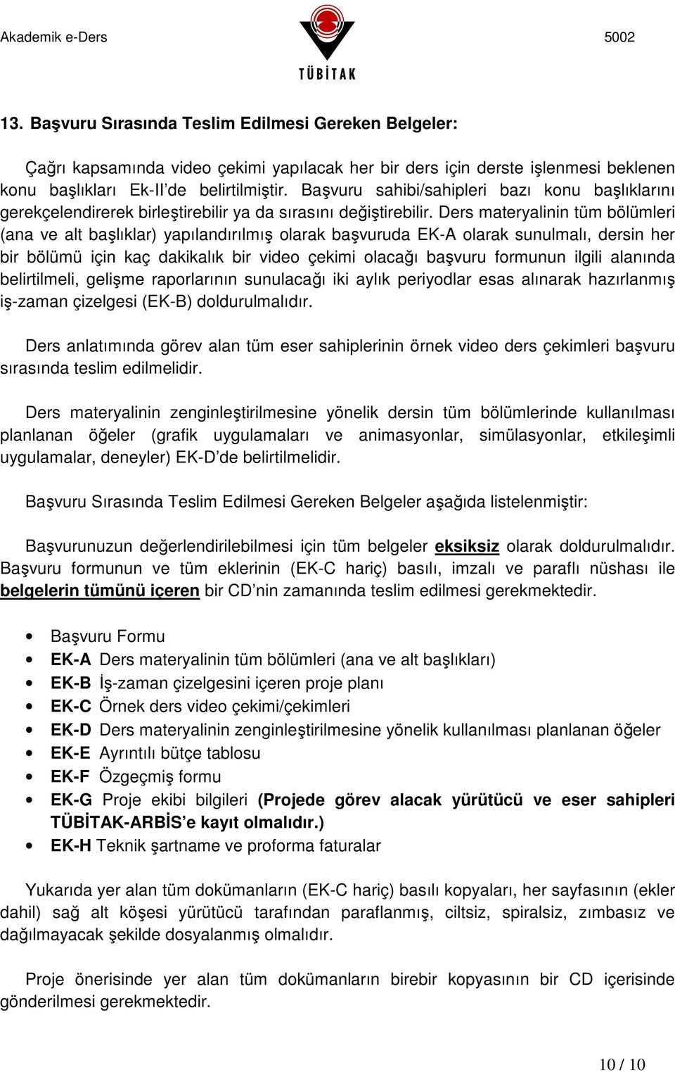 Ders materyalinin tüm bölümleri (ana ve alt başlıklar) yapılandırılmış olarak başvuruda EK-A olarak sunulmalı, dersin her bir bölümü için kaç dakikalık bir video çekimi olacağı başvuru formunun