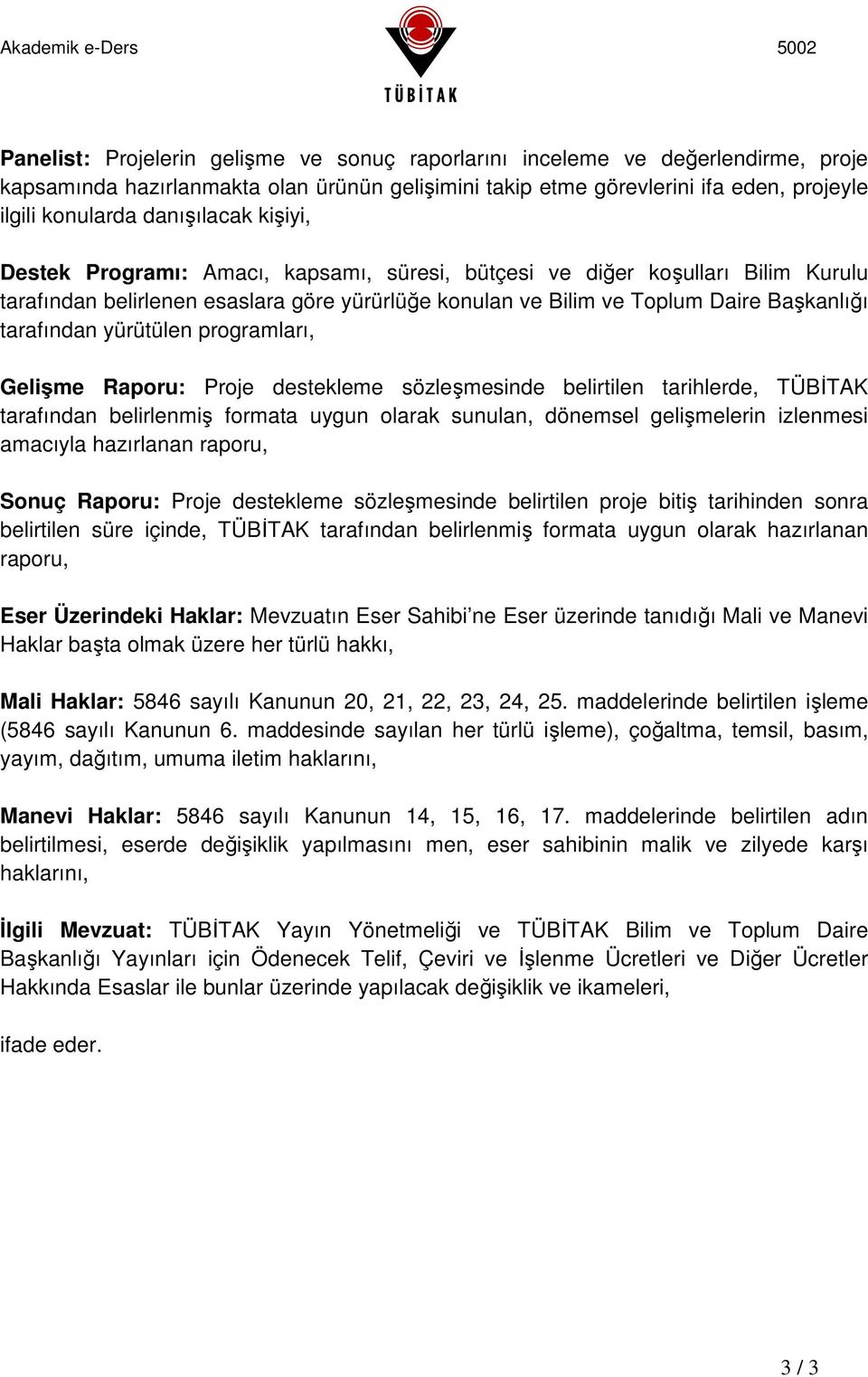 tarafından yürütülen programları, Gelişme Raporu: Proje destekleme sözleşmesinde belirtilen tarihlerde, TÜBİTAK tarafından belirlenmiş formata uygun olarak sunulan, dönemsel gelişmelerin izlenmesi