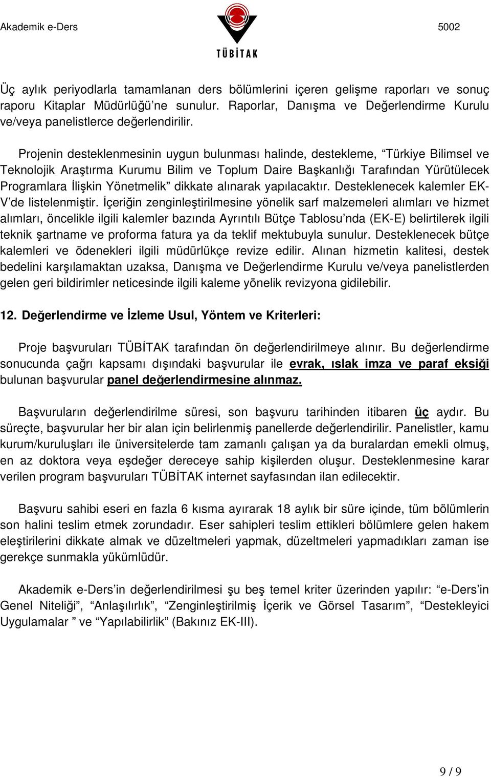 Projenin desteklenmesinin uygun bulunması halinde, destekleme, Türkiye Bilimsel ve Teknolojik Araştırma Kurumu Bilim ve Toplum Daire Başkanlığı Tarafından Yürütülecek Programlara İlişkin Yönetmelik