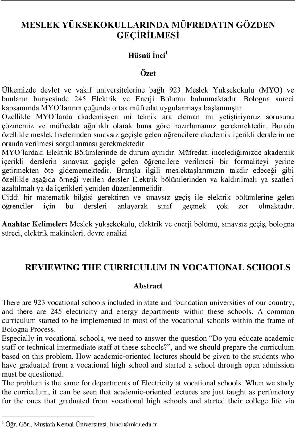 Özellikle MYO larda akademisyen mi teknik ara eleman mı yetiģtiriyoruz sorusunu çözmemiz ve müfredatı ağırlıklı olarak buna göre hazırlamamız gerekmektedir.