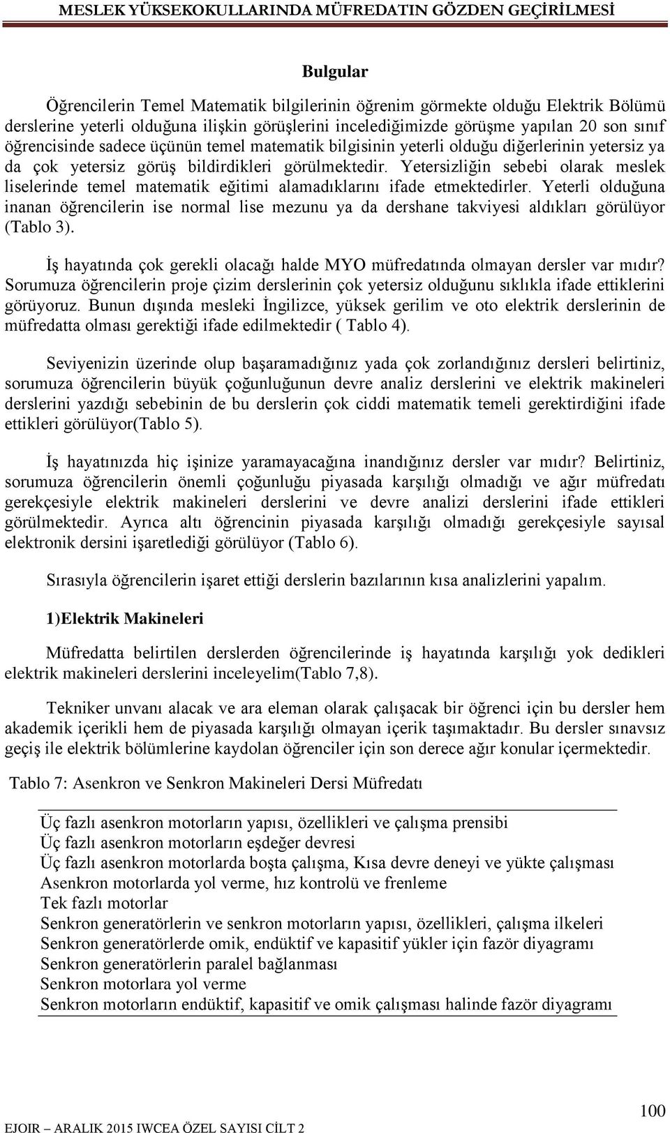 Yetersizliğin sebebi olarak meslek liselerinde temel matematik eğitimi alamadıklarını ifade etmektedirler.