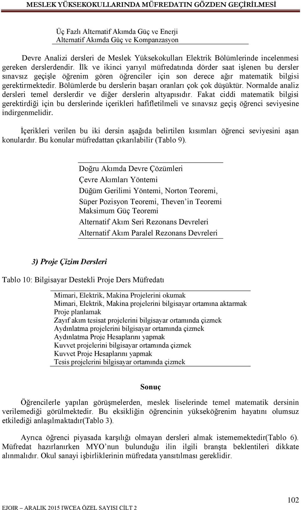 Bölümlerde bu derslerin baģarı oranları çok çok düģüktür. Normalde analiz dersleri temel derslerdir ve diğer derslerin altyapısıdır.