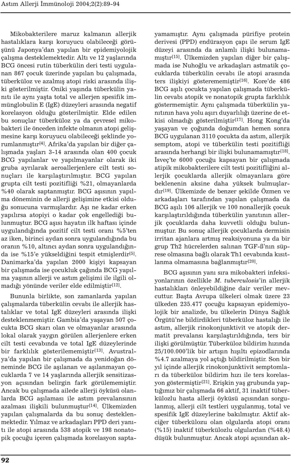 Oniki yaşında tüberkülin yanıtı ile aynı yaşta total ve allerjen spesifik immünglobulin E (IgE) düzeyleri arasında negatif korelasyon olduğu gösterilmiştir.