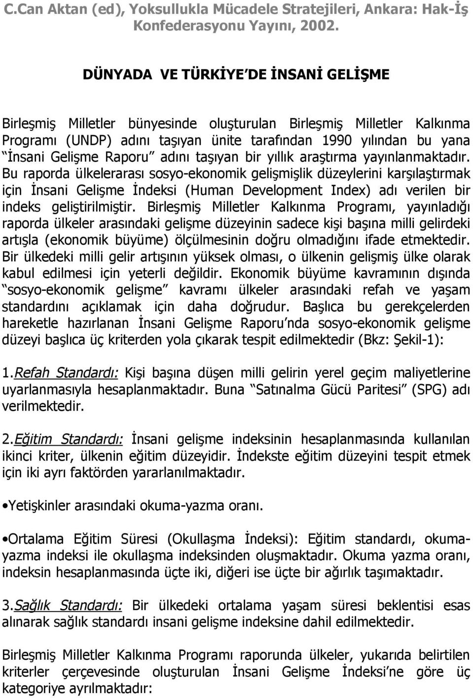 bir yıllık araştırma yayınlanmaktadır. Bu raporda ülkelerarası sosyo-ekonomik gelişmişlik düzeylerini karşılaştırmak için i (Human Development Index) adı verilen bir indeks geliştirilmiştir.