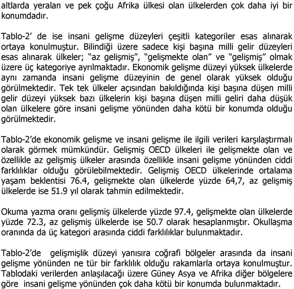 Ekonomik gelişme düzeyi yüksek ülkelerde aynı zamanda insani gelişme düzeyinin de genel olarak yüksek olduğu görülmektedir.