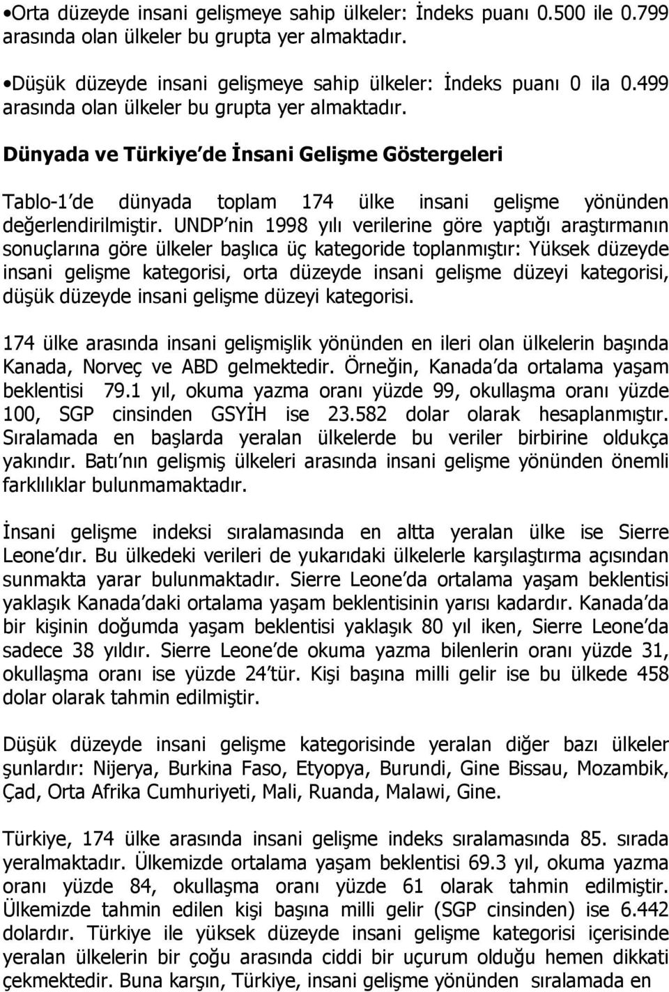 UNDP nin yılı verilerine göre yaptığı araştırmanın sonuçlarına göre ülkeler başlıca üç kategoride toplanmıştır: Yüksek düzeyde insani gelişme kategorisi, orta düzeyde insani gelişme düzeyi