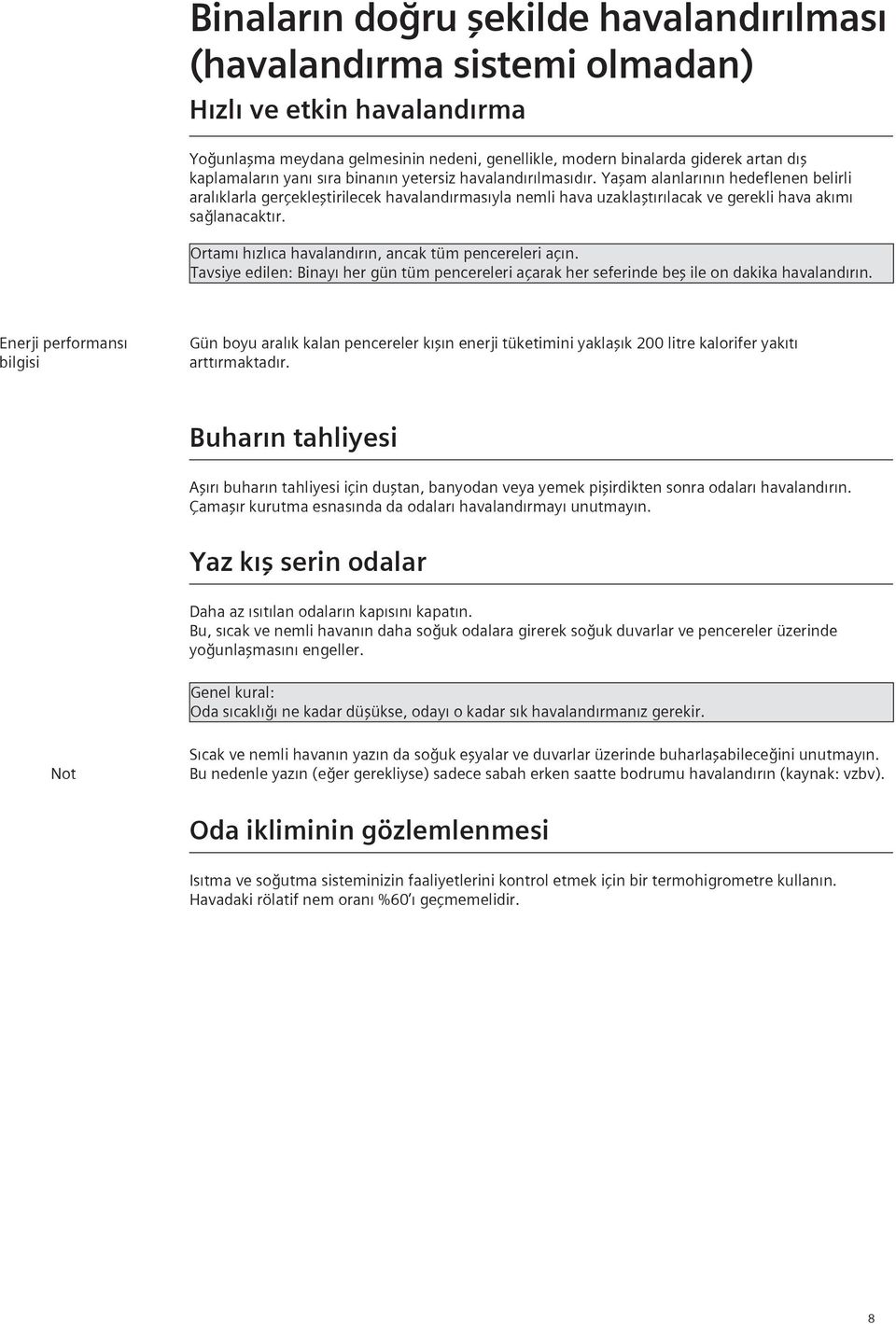 Ortamı hızlıca havalandırın, ancak tüm pencereleri açın. Tavsiye edilen: Binayı her gün tüm pencereleri açarak her seferinde beş ile on dakika havalandırın.