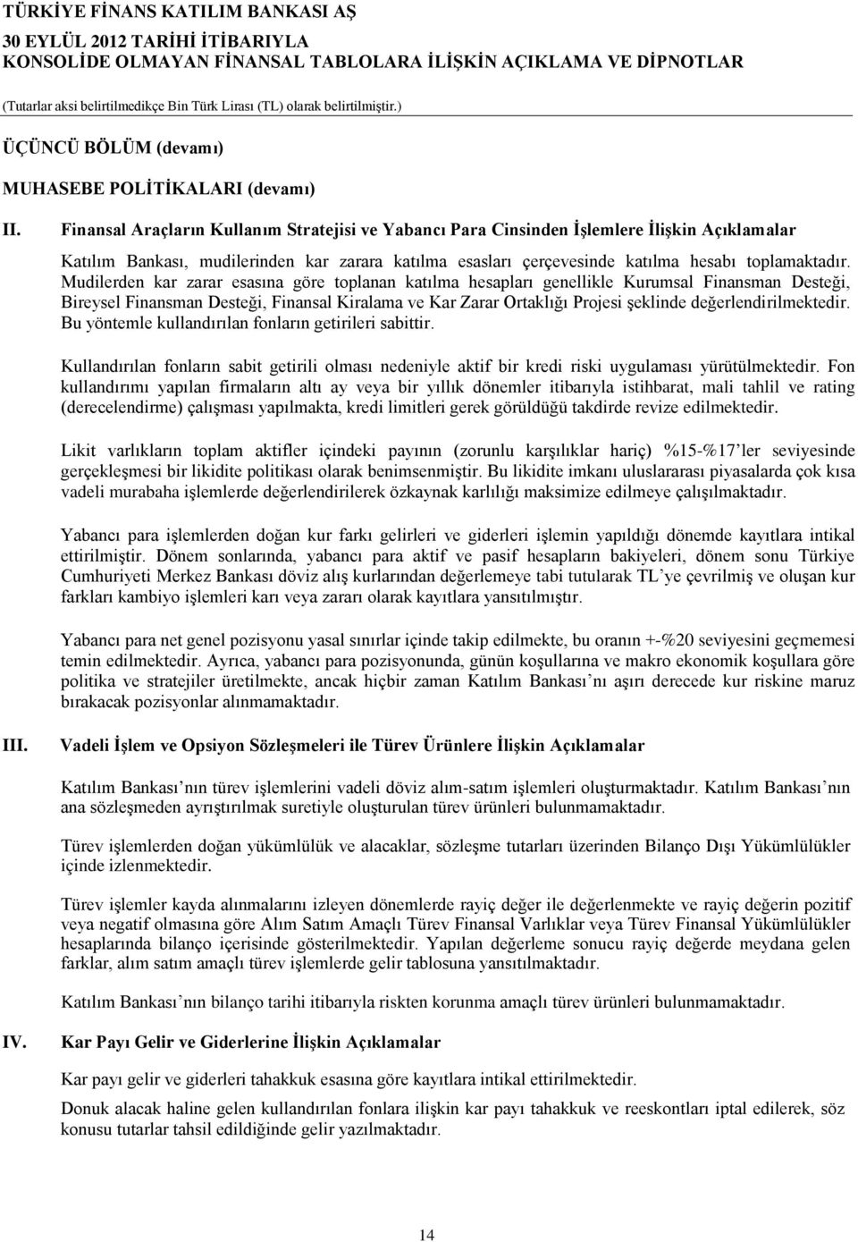 Mudilerden kar zarar esasına göre toplanan katılma hesapları genellikle Kurumsal Finansman Desteği, Bireysel Finansman Desteği, Finansal Kiralama ve Kar Zarar Ortaklığı Projesi şeklinde