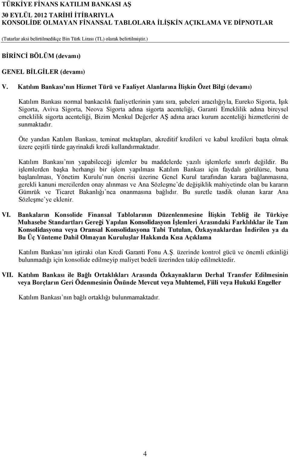 Aviva Sigorta, Neova Sigorta adına sigorta acenteliği, Garanti Emeklilik adına bireysel emeklilik sigorta acenteliği, Bizim Menkul Değerler AŞ adına aracı kurum acenteliği hizmetlerini de sunmaktadır.