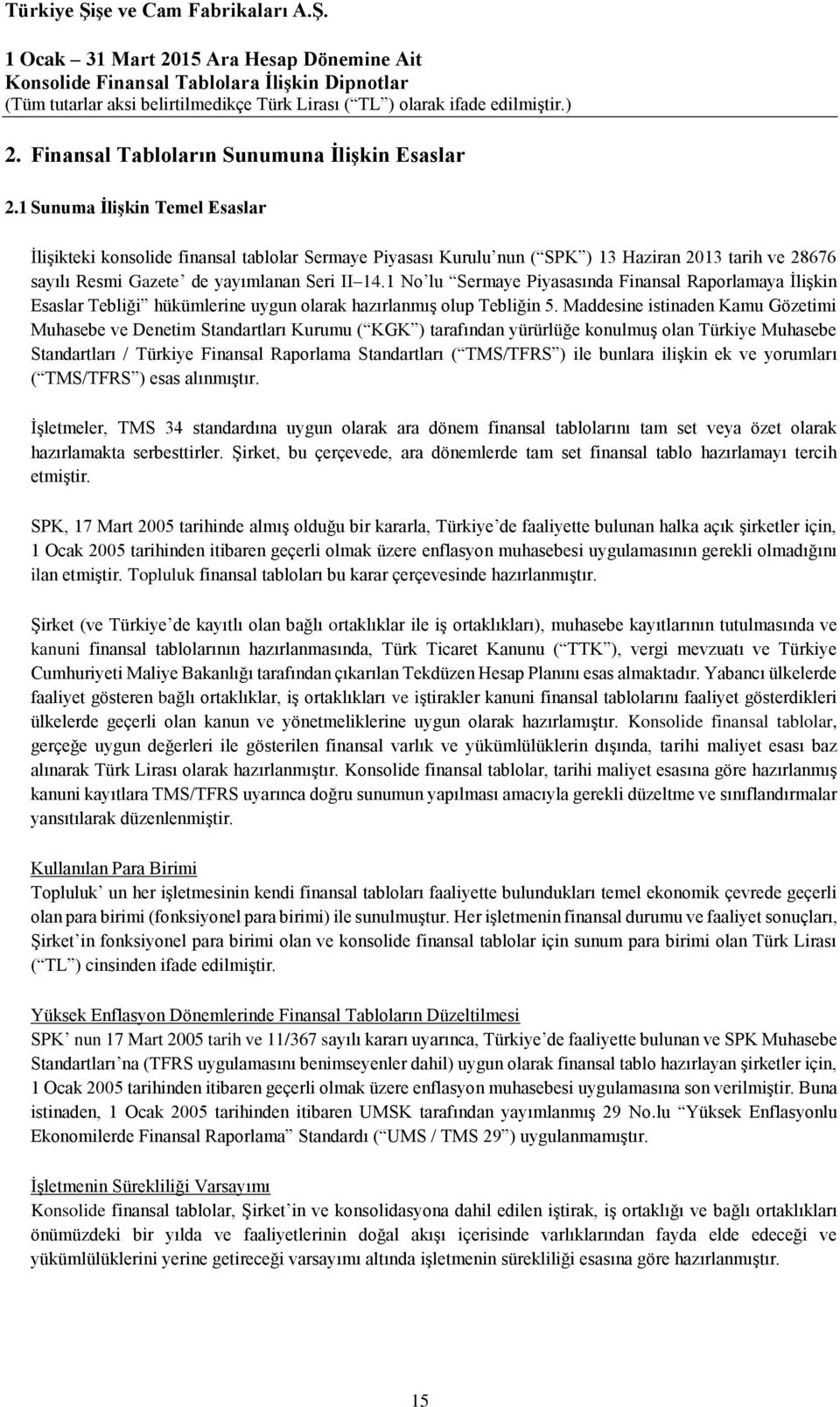 1 No lu Sermaye Piyasasında Finansal Raporlamaya İlişkin Esaslar Tebliği hükümlerine uygun olarak hazırlanmış olup Tebliğin 5.