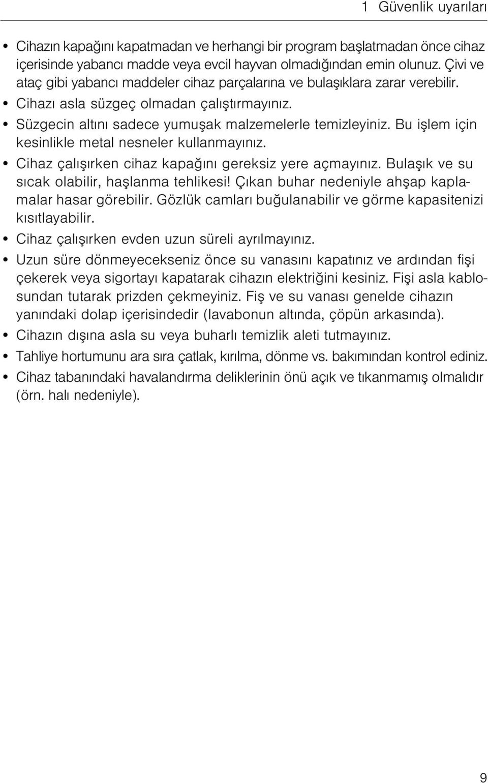 Bu işlem için kesinlikle metal nesneler kullanmayınız. Cihaz çalışırken cihaz kapağını gereksiz yere açmayınız. Bulaşık ve su sıcak olabilir, haşlanma tehlikesi!