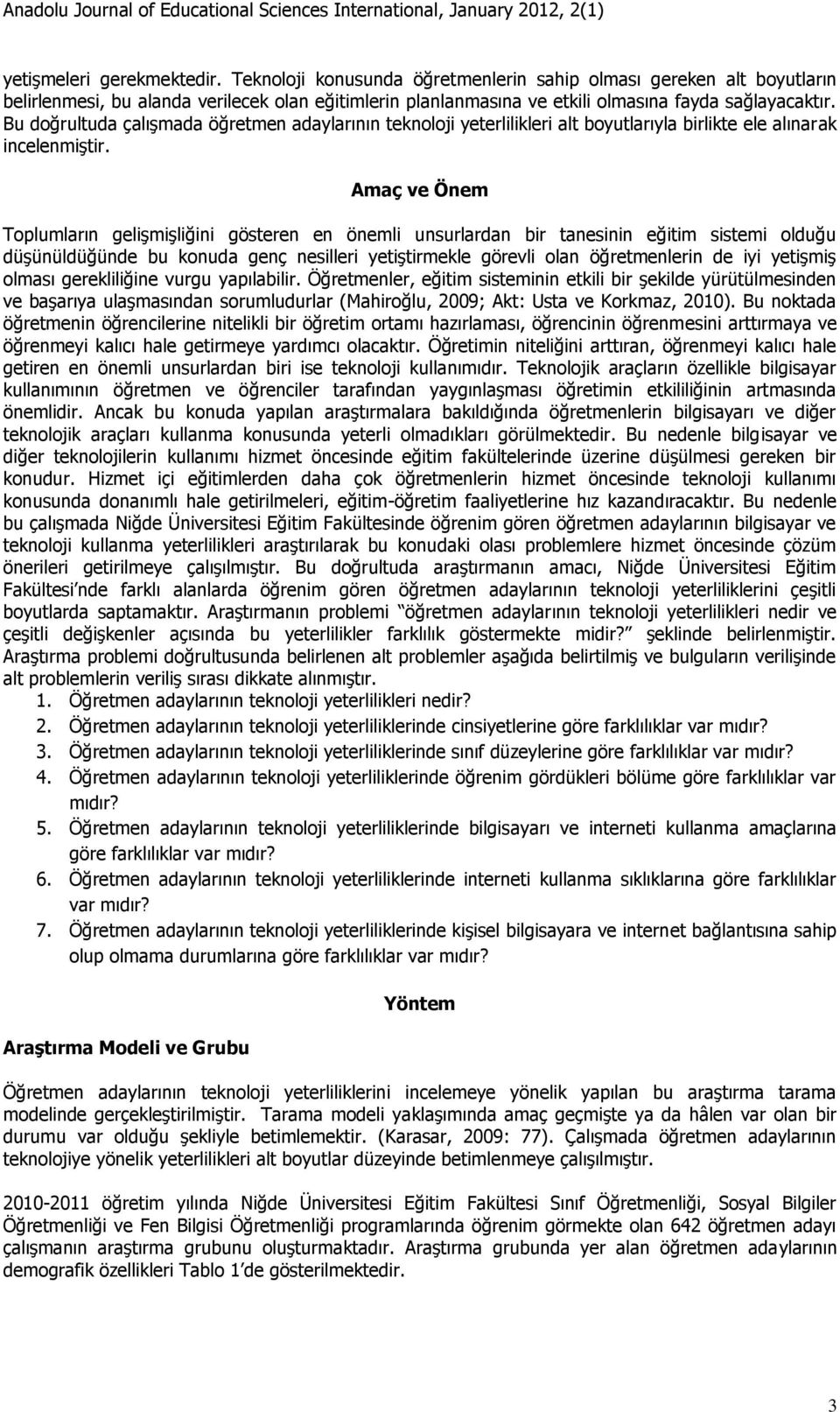 Bu doğrultuda çalışmada öğretmen adaylarının teknoloji yeterlilikleri alt boyutlarıyla birlikte ele alınarak incelenmiştir.