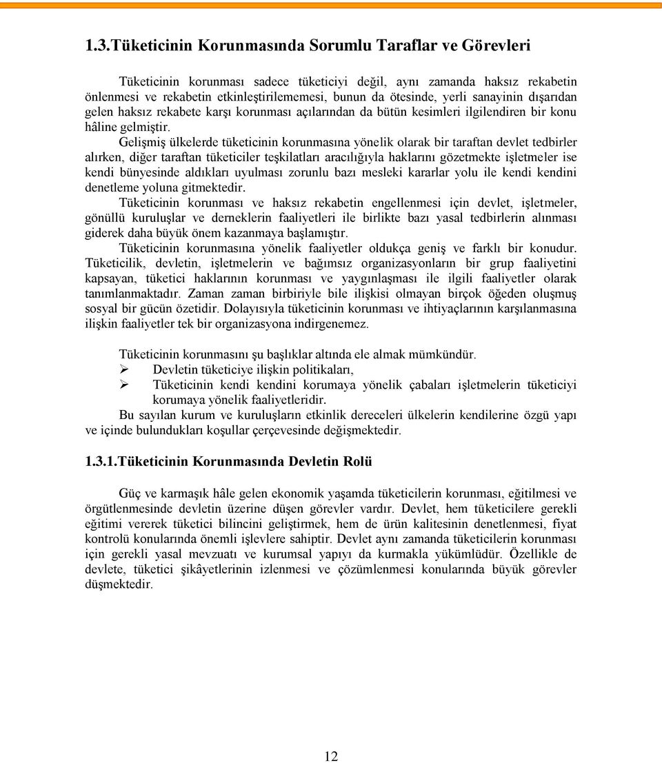 Gelişmiş ülkelerde tüketicinin korunmasına yönelik olarak bir taraftan devlet tedbirler alırken, diğer taraftan tüketiciler teşkilatları aracılığıyla haklarını gözetmekte işletmeler ise kendi