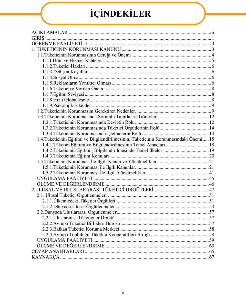 .. 8 1.1.9.Psikolojik Etkenler... 9 1.2.Tüketicinin Korunmasını Gerektiren Nedenler... 9 1.3.Tüketicinin Korunmasında Sorumlu Taraflar ve Görevleri... 12 1.3.1.Tüketicinin Korunmasında Devletin Rolü.