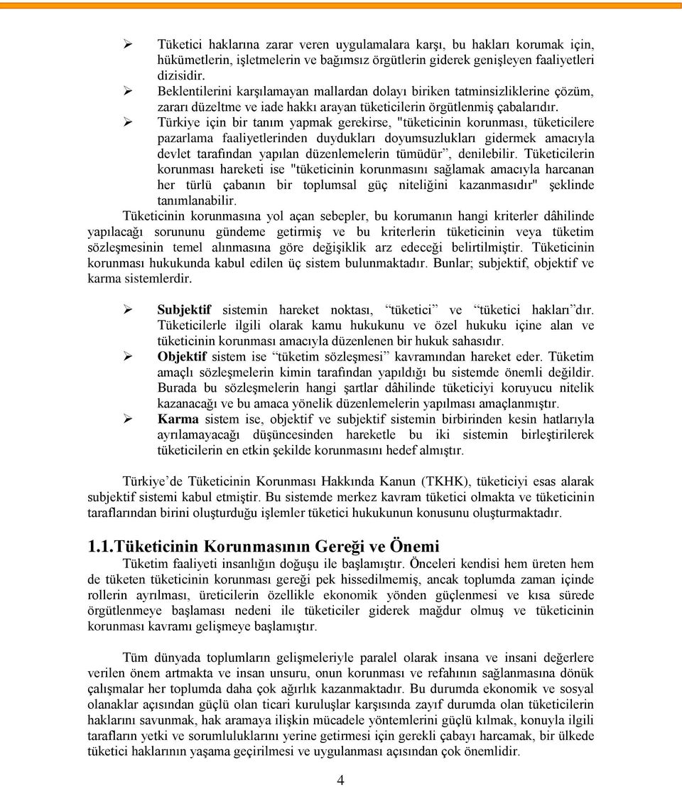 Türkiye için bir tanım yapmak gerekirse, "tüketicinin korunması, tüketicilere pazarlama faaliyetlerinden duydukları doyumsuzlukları gidermek amacıyla devlet tarafından yapılan düzenlemelerin tümüdür,