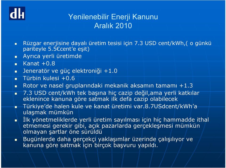 3 USD cent/kwh tek başına hiç cazip değil,ama yerli katkılar eklenince kanuna göre satmak ilk defa cazip olabilecek Türkiye de halen kule ve kanat üretimi var.8.