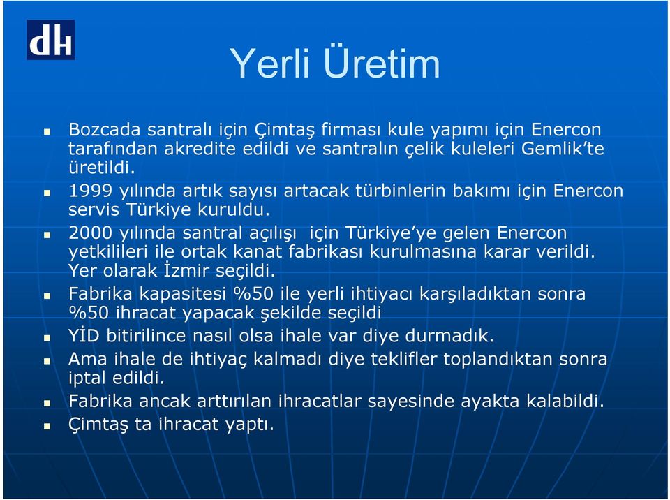 2000 yılında santral açılışı için Türkiye ye gelen Enercon yetkilileri ile ortak kanat fabrikası kurulmasına karar verildi. Yer olarak İzmir seçildi.