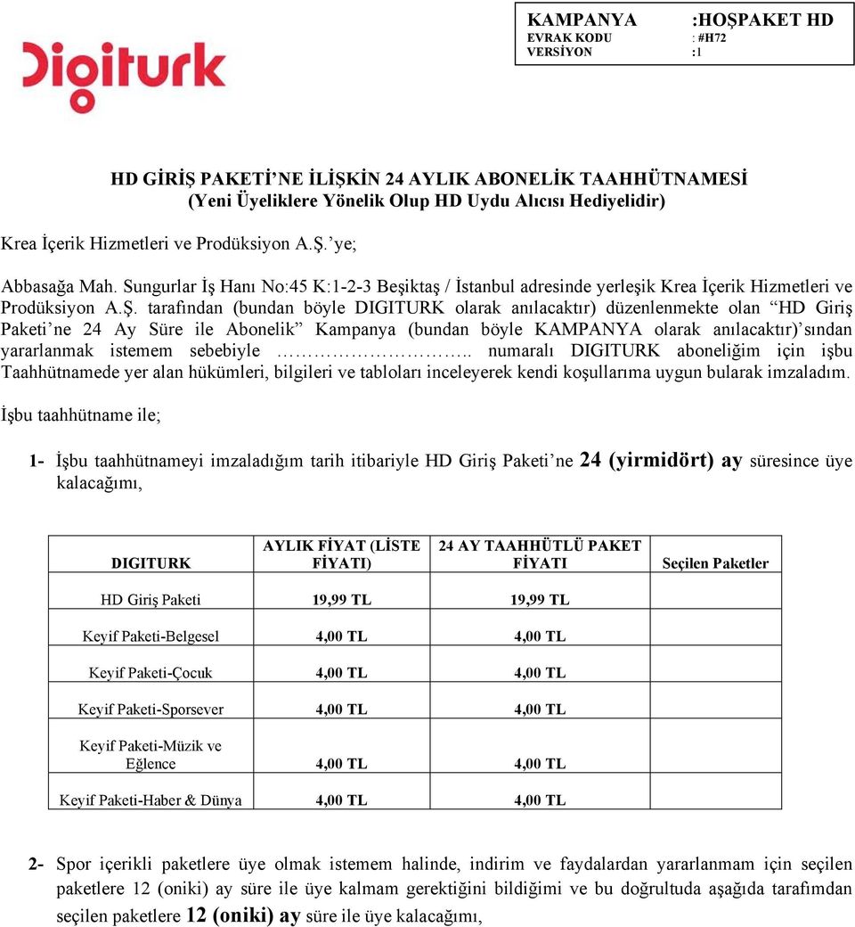 düzenlenmekte olan HD Giriş i ne 24 Ay Süre ile Abonelik Kampanya (bundan böyle KAMPANYA olarak anılacaktır) sından yararlanmak istemem sebebiyle.