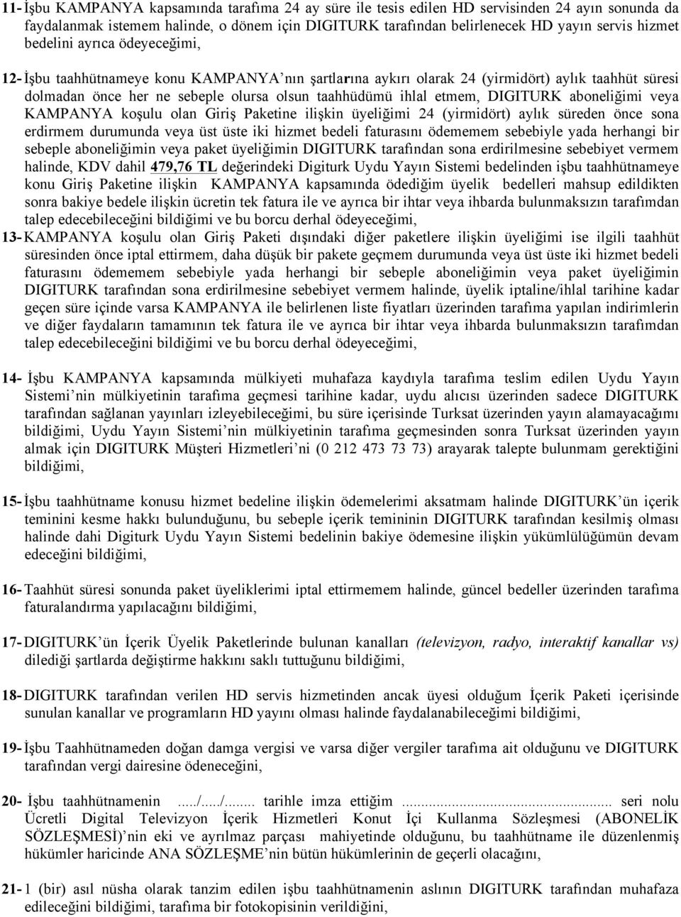 DIGITURK aboneliğimi veya KAMPANYA koşulu olan Giriş ine ilişkin üyeliğimi 24 (yirmidört) aylık süreden önce sona erdirmem durumunda veya üst üste iki hizmet bedeli faturasını ödememem sebebiyle yada