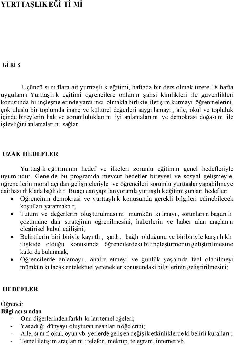 kültürel değerleri saygılamayı, aile, okul ve topluluk içinde bireylerin hak ve sorumluluklarını iyi anlamalarını ve demokrasi doğasını ile işlevliğini anlamalarını sağlar.